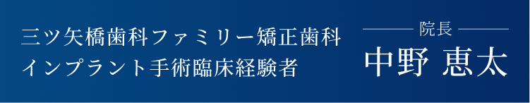 三ツ矢橋歯科ファミリー矯正歯科 インプラント手術臨床経験者 院長 中野 恵太